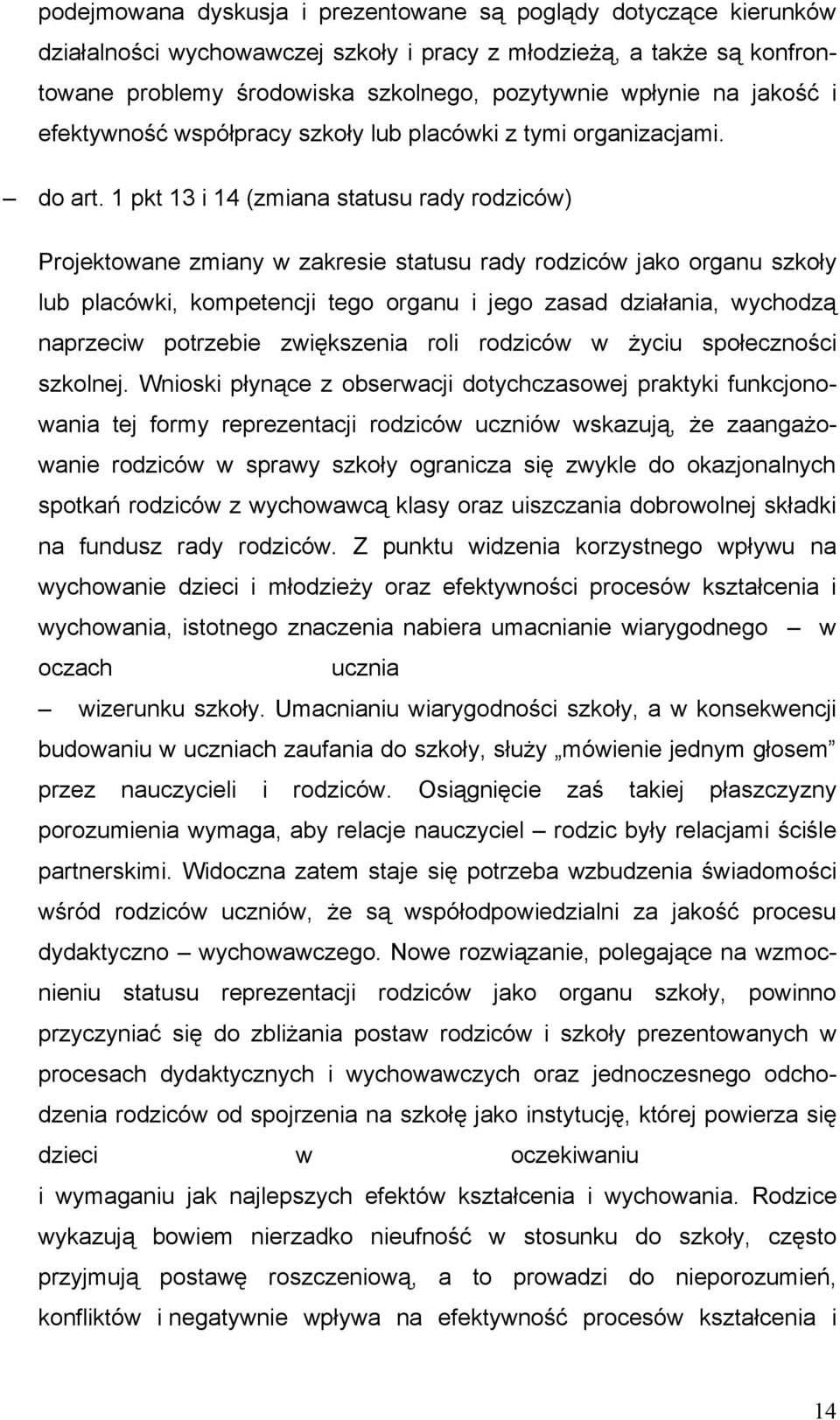 1 pkt 13 i 14 (zmiana statusu rady rodziców) Projektowane zmiany w zakresie statusu rady rodziców jako organu szkoły lub placówki, kompetencji tego organu i jego zasad działania, wychodzą naprzeciw