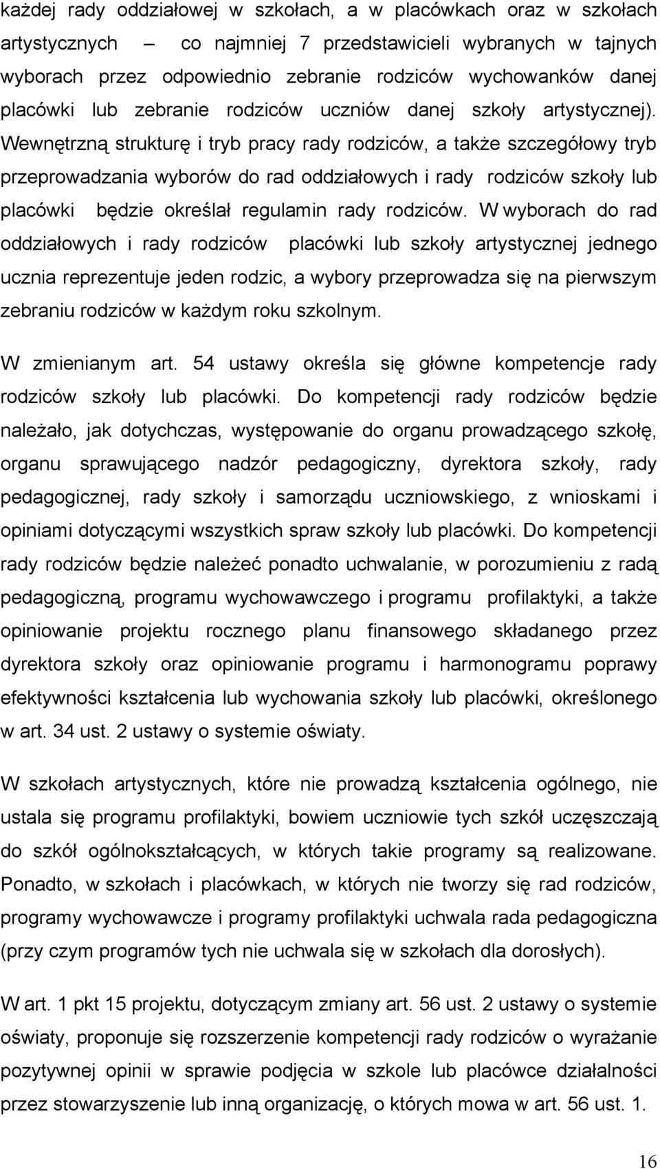 Wewnętrzną strukturę i tryb pracy rady rodziców, a także szczegółowy tryb przeprowadzania wyborów do rad oddziałowych i rady rodziców szkoły lub placówki będzie określał regulamin rady rodziców.