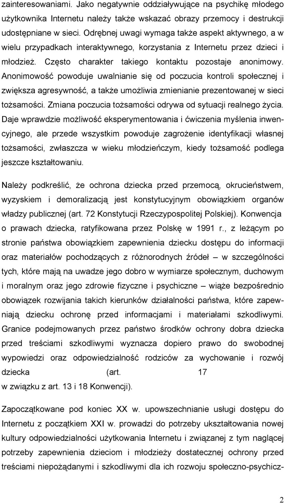 Anonimowość powoduje uwalnianie się od poczucia kontroli społecznej i zwiększa agresywność, a także umożliwia zmienianie prezentowanej w sieci tożsamości.