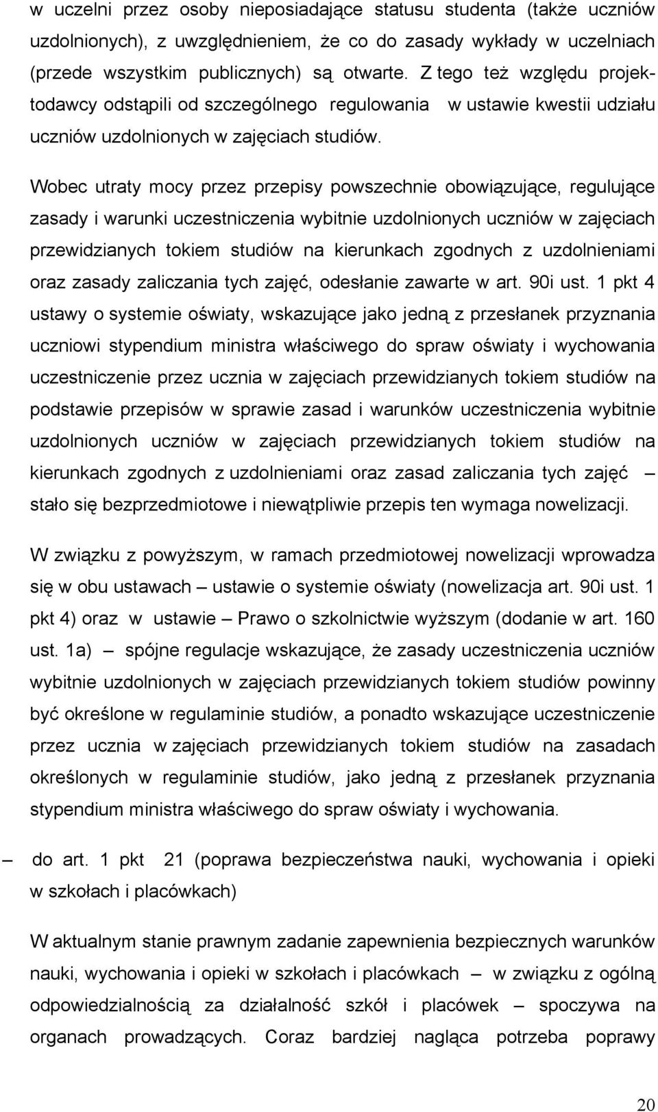 Wobec utraty mocy przez przepisy powszechnie obowiązujące, regulujące zasady i warunki uczestniczenia wybitnie uzdolnionych uczniów w zajęciach przewidzianych tokiem studiów na kierunkach zgodnych z