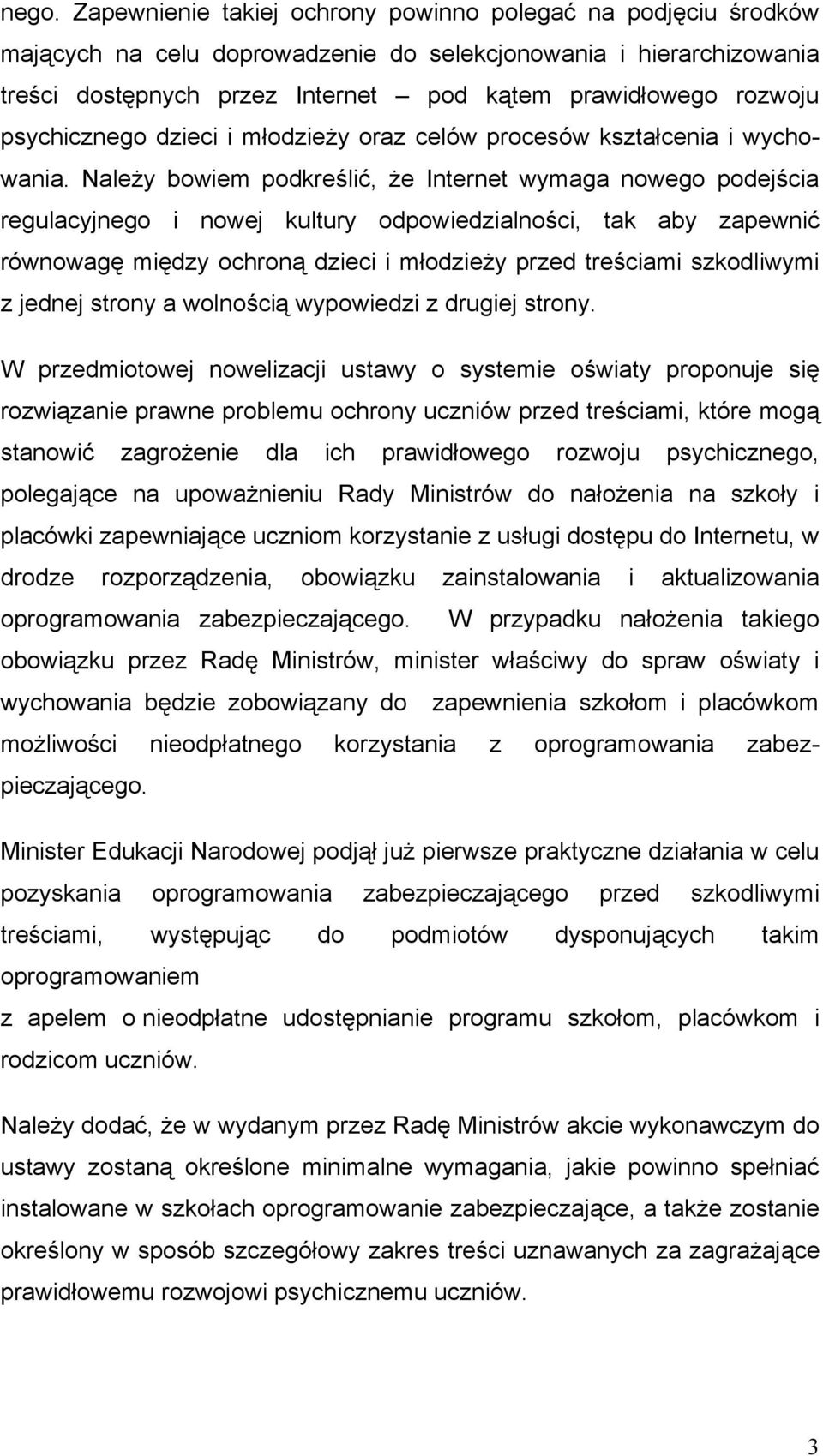 Należy bowiem podkreślić, że Internet wymaga nowego podejścia regulacyjnego i nowej kultury odpowiedzialności, tak aby zapewnić równowagę między ochroną dzieci i młodzieży przed treściami szkodliwymi