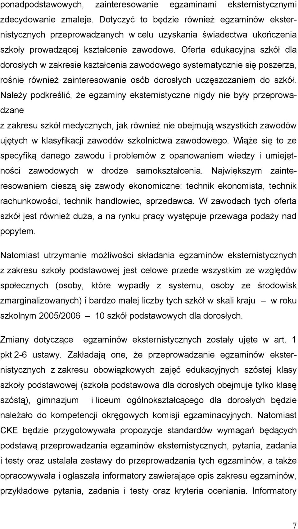 Oferta edukacyjna szkół dla dorosłych w zakresie kształcenia zawodowego systematycznie się poszerza, rośnie również zainteresowanie osób dorosłych uczęszczaniem do szkół.