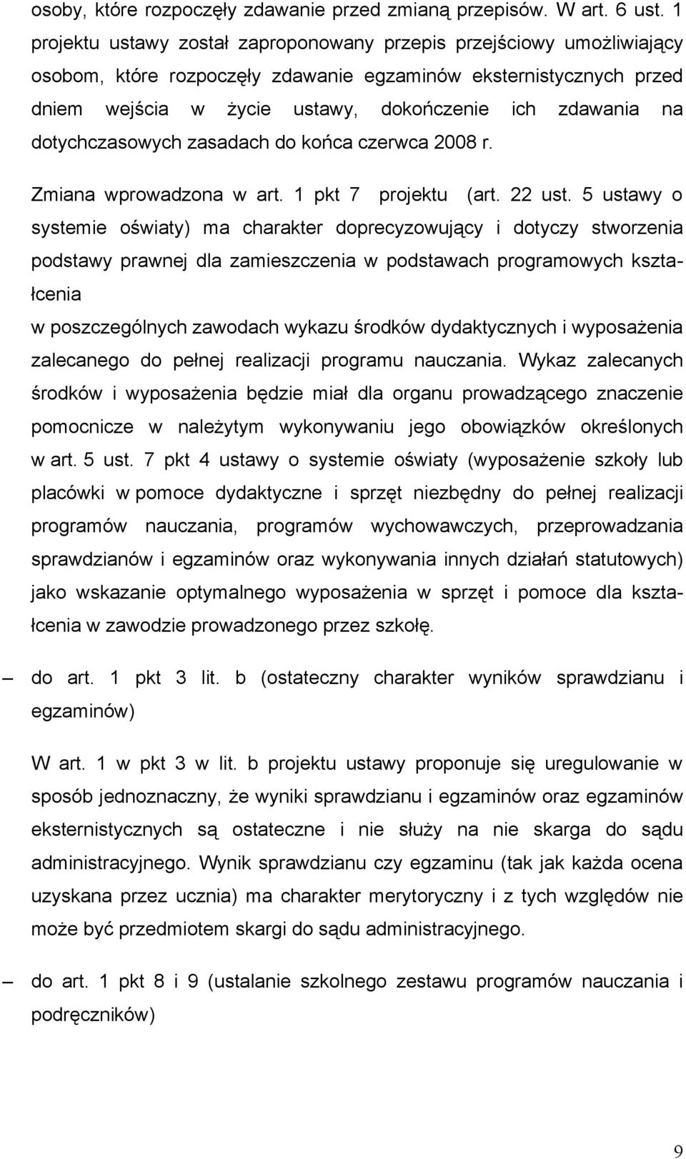 dotychczasowych zasadach do końca czerwca 2008 r. Zmiana wprowadzona w art. 1 pkt 7 projektu (art. 22 ust.