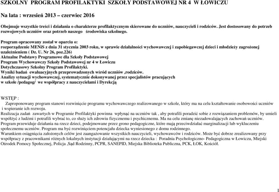 Program opracowany został w oparciu o: rozporządzenie MENiS z dnia 31 stycznia 2003 roku, w sprawie działalności wychowawczej i zapobiegawczej dzieci i młodzieży zagrożonej uzależnieniem ( Dz. U.