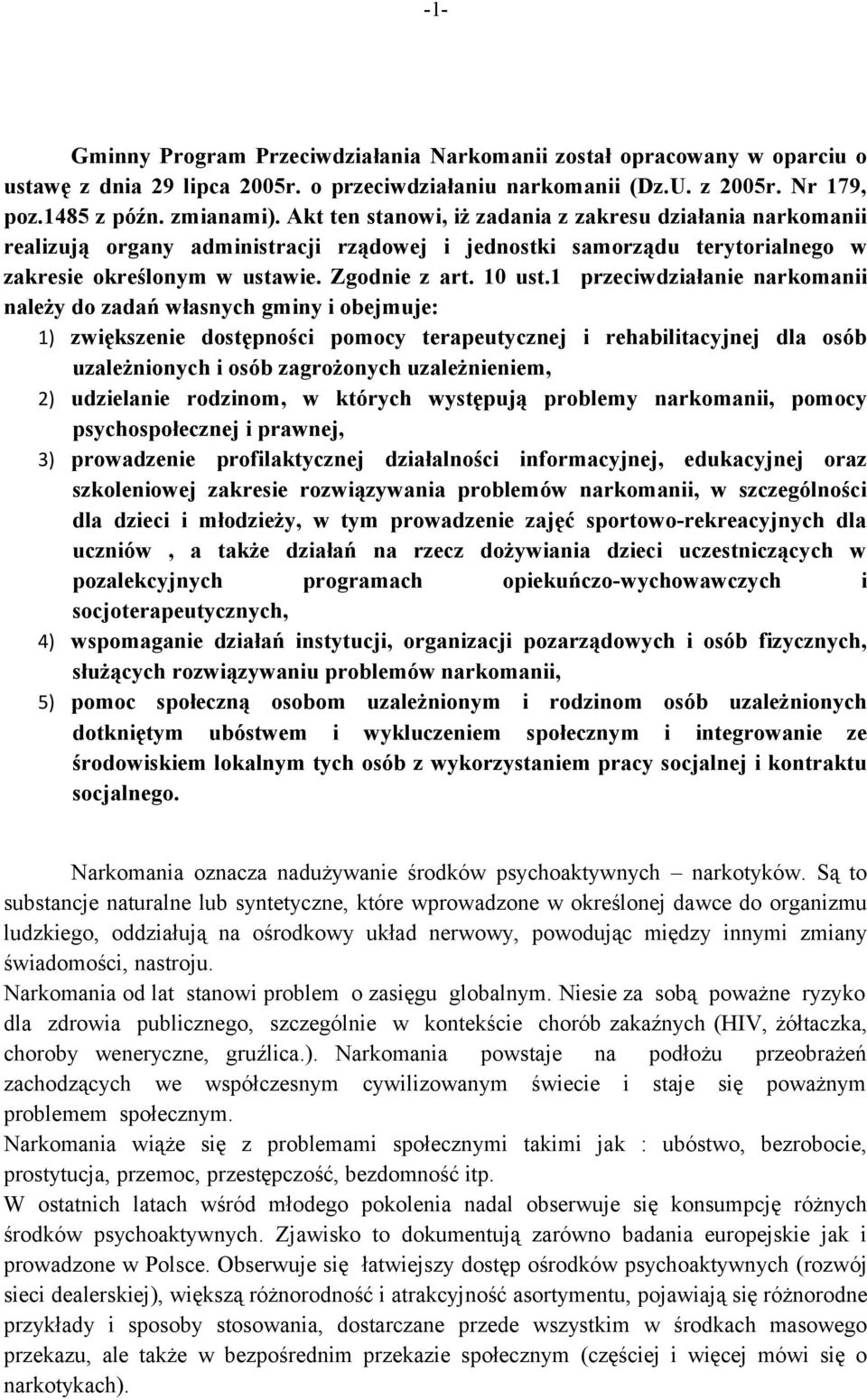 1 przeciwdziałanie narkomanii należy do zadań własnych gminy i obejmuje: 1) zwiększenie dostępności pomocy terapeutycznej i rehabilitacyjnej dla osób uzależnionych i osób zagrożonych uzależnieniem,