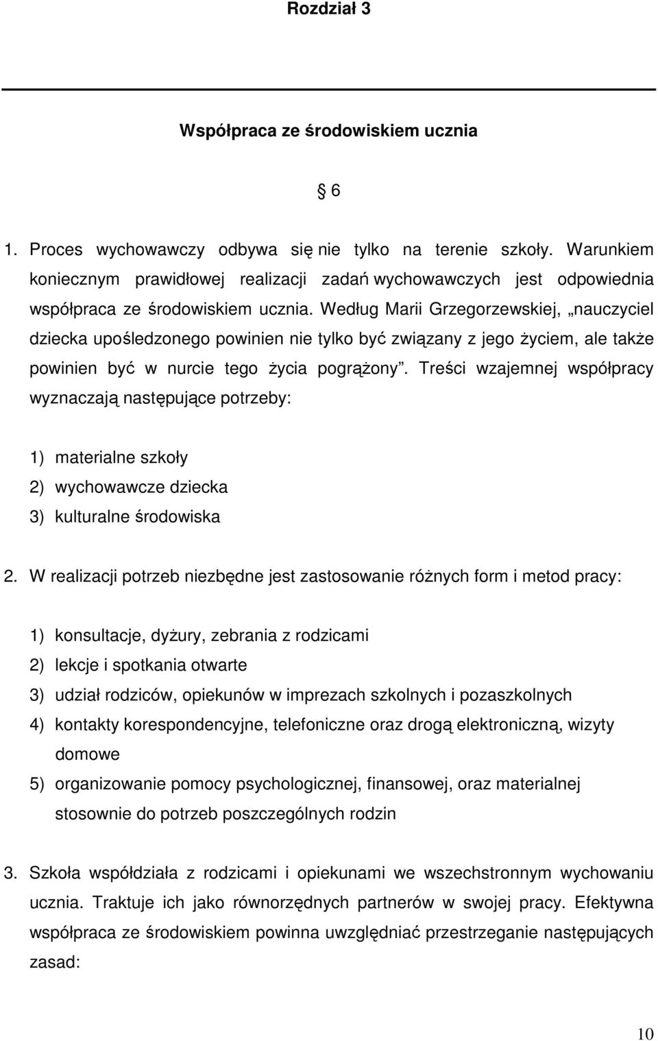 Według Marii Grzegorzewskiej, nauczyciel dziecka upośledzonego powinien nie tylko być związany z jego Ŝyciem, ale takŝe powinien być w nurcie tego Ŝycia pogrąŝony.