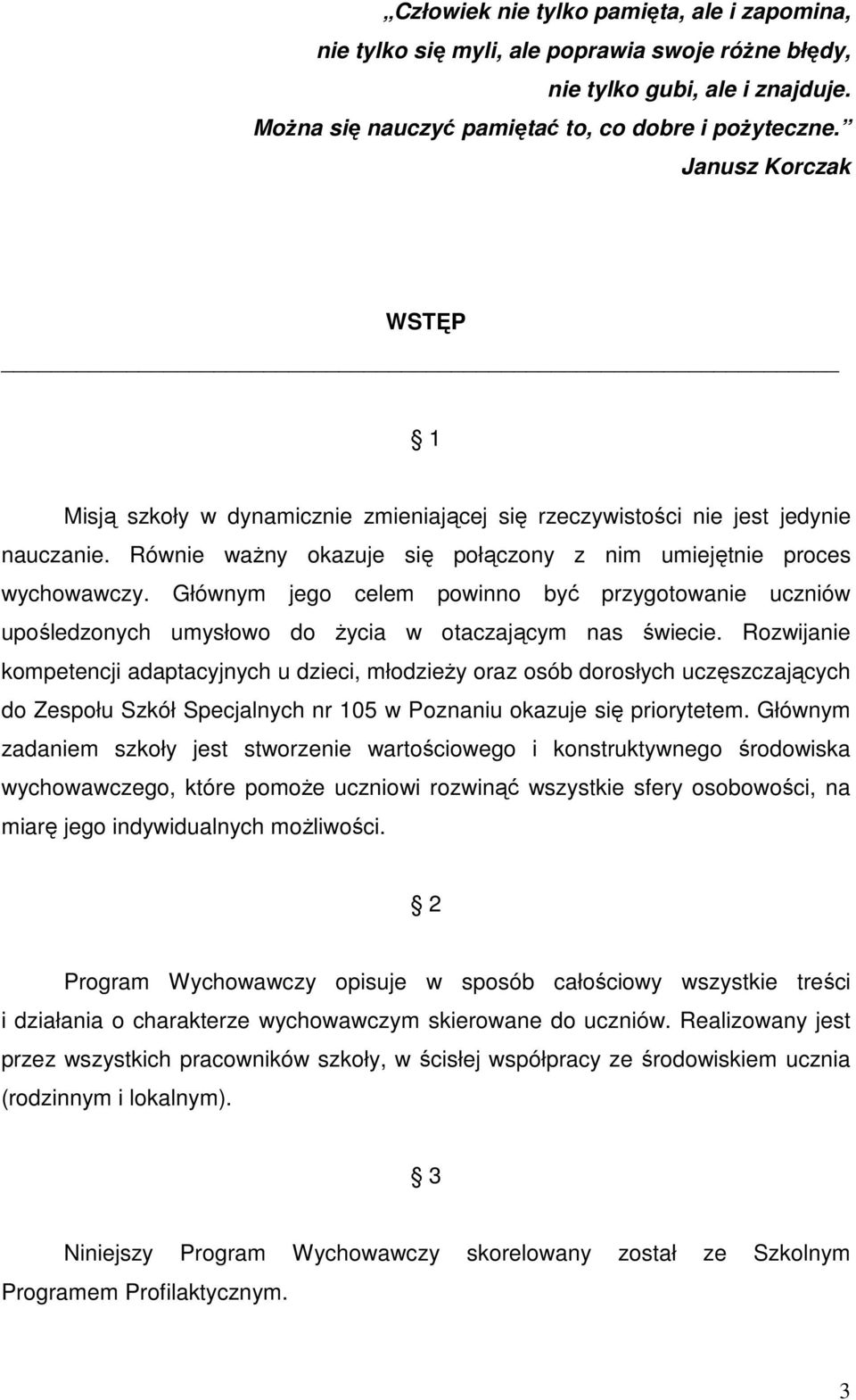 Głównym jego celem powinno być przygotowanie uczniów upośledzonych umysłowo do Ŝycia w otaczającym nas świecie.