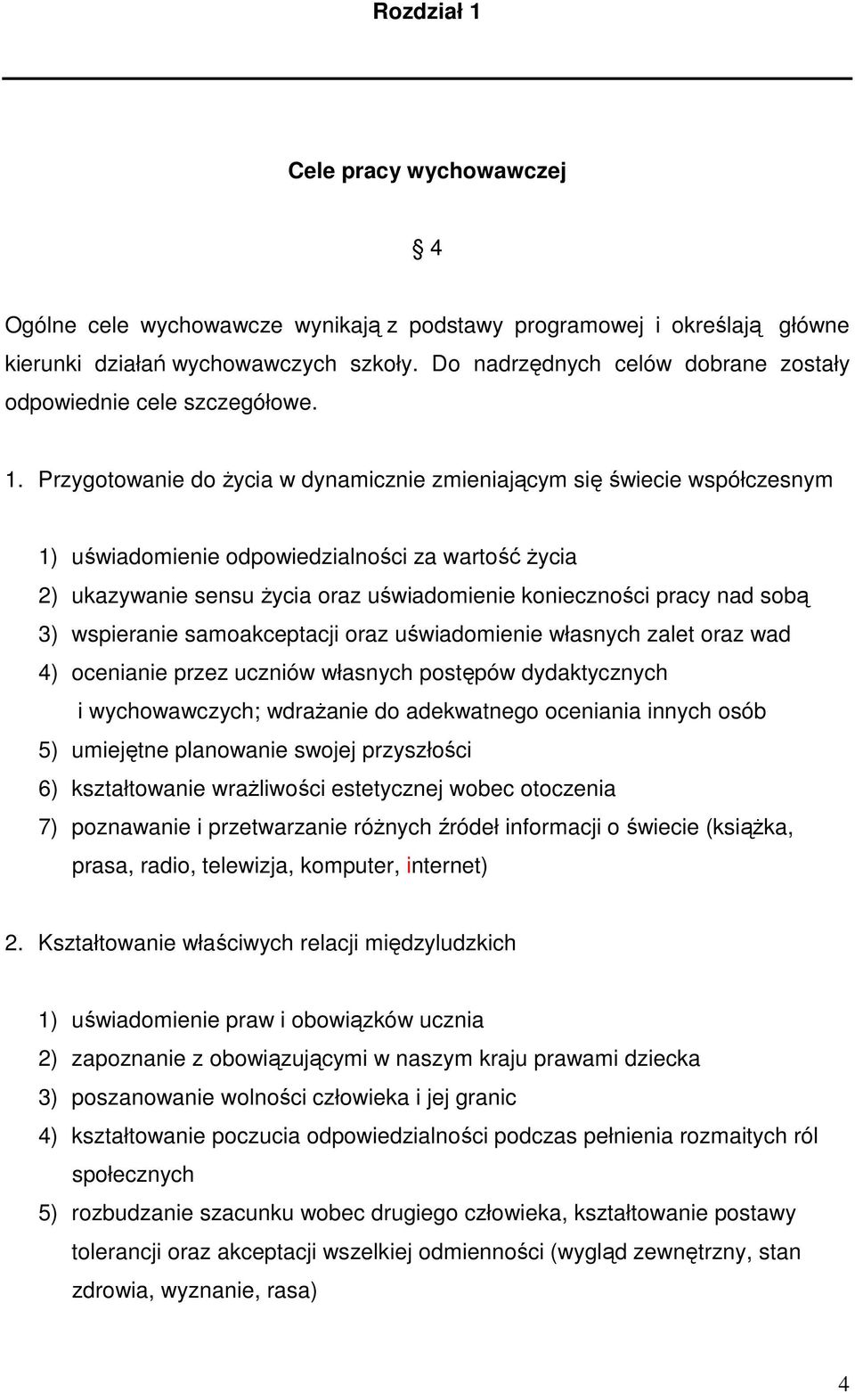 Przygotowanie do Ŝycia w dynamicznie zmieniającym się świecie współczesnym 1) uświadomienie odpowiedzialności za wartość Ŝycia 2) ukazywanie sensu Ŝycia oraz uświadomienie konieczności pracy nad sobą