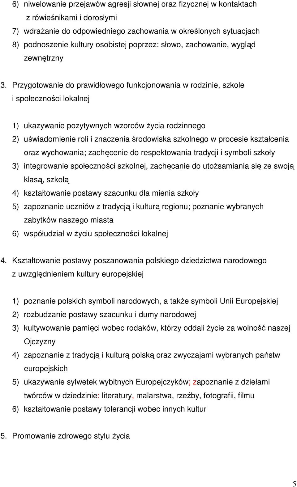 Przygotowanie do prawidłowego funkcjonowania w rodzinie, szkole i społeczności lokalnej 1) ukazywanie pozytywnych wzorców Ŝycia rodzinnego 2) uświadomienie roli i znaczenia środowiska szkolnego w