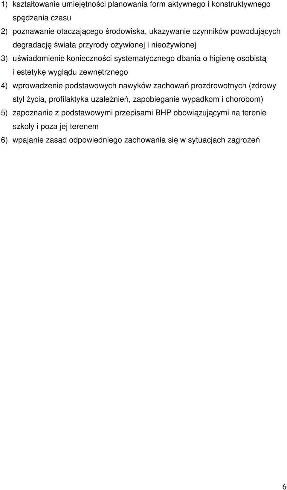 zewnętrznego 4) wprowadzenie podstawowych nawyków zachowań prozdrowotnych (zdrowy styl Ŝycia, profilaktyka uzaleŝnień, zapobieganie wypadkom i chorobom) 5)