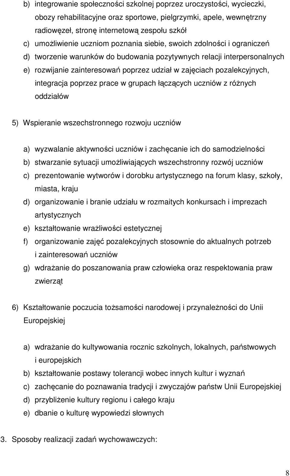 integracja poprzez prace w grupach łączących uczniów z róŝnych oddziałów 5) Wspieranie wszechstronnego rozwoju uczniów a) wyzwalanie aktywności uczniów i zachęcanie ich do samodzielności b)