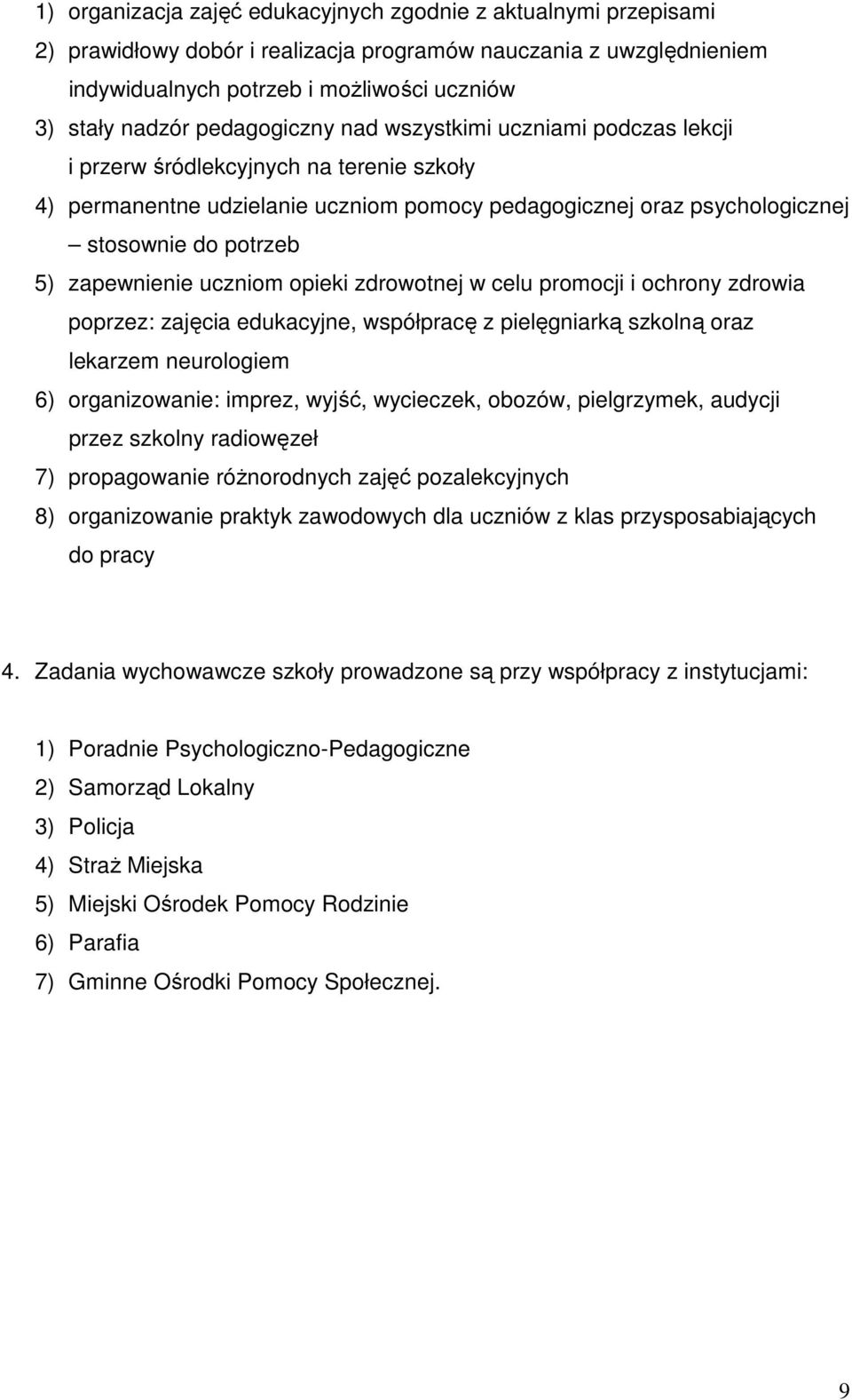 zapewnienie uczniom opieki zdrowotnej w celu promocji i ochrony zdrowia poprzez: zajęcia edukacyjne, współpracę z pielęgniarką szkolną oraz lekarzem neurologiem 6) organizowanie: imprez, wyjść,