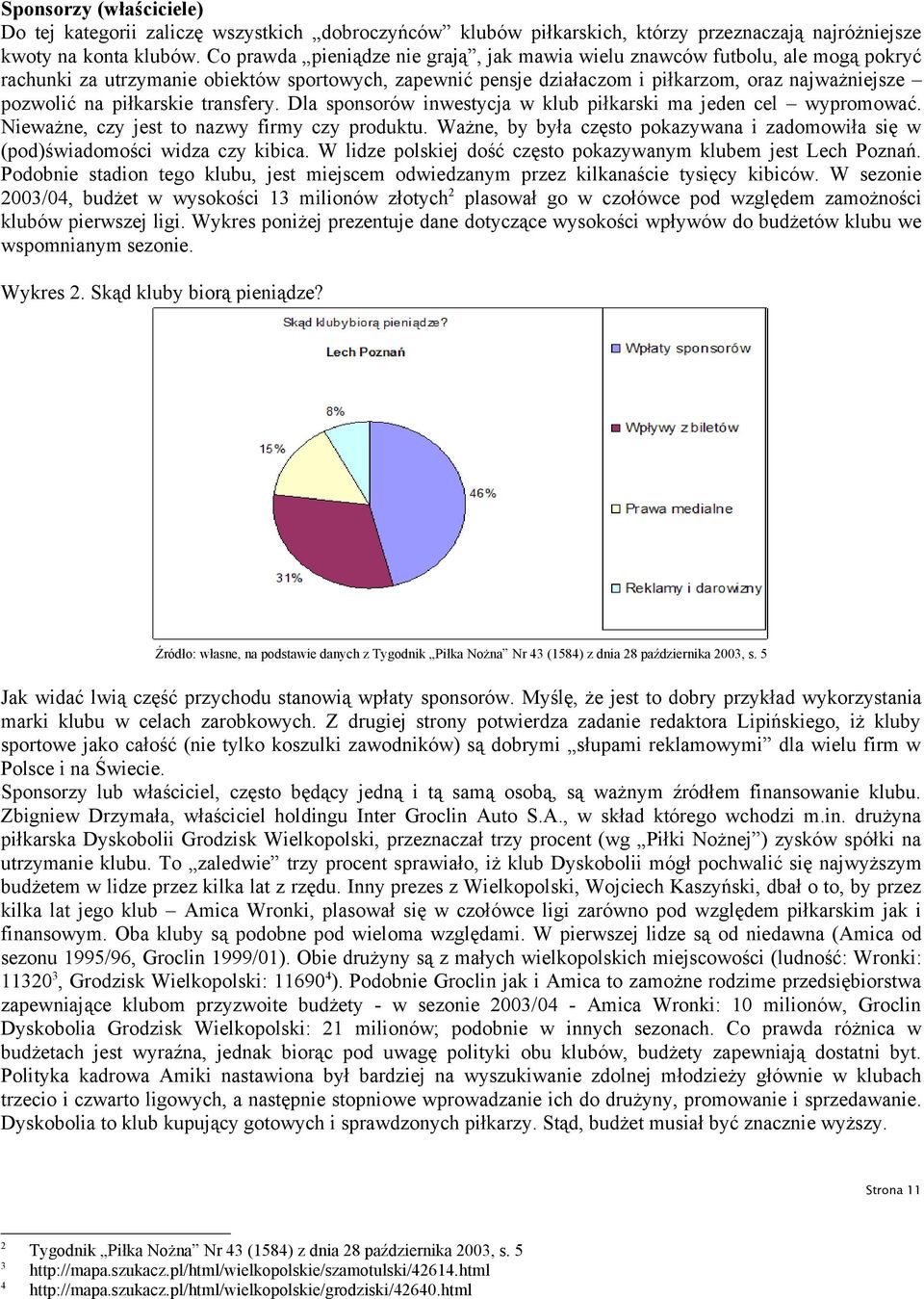 piłkarskie transfery. Dla sponsorów inwestycja w klub piłkarski ma jeden cel wypromować. Nieważne, czy jest to nazwy firmy czy produktu.