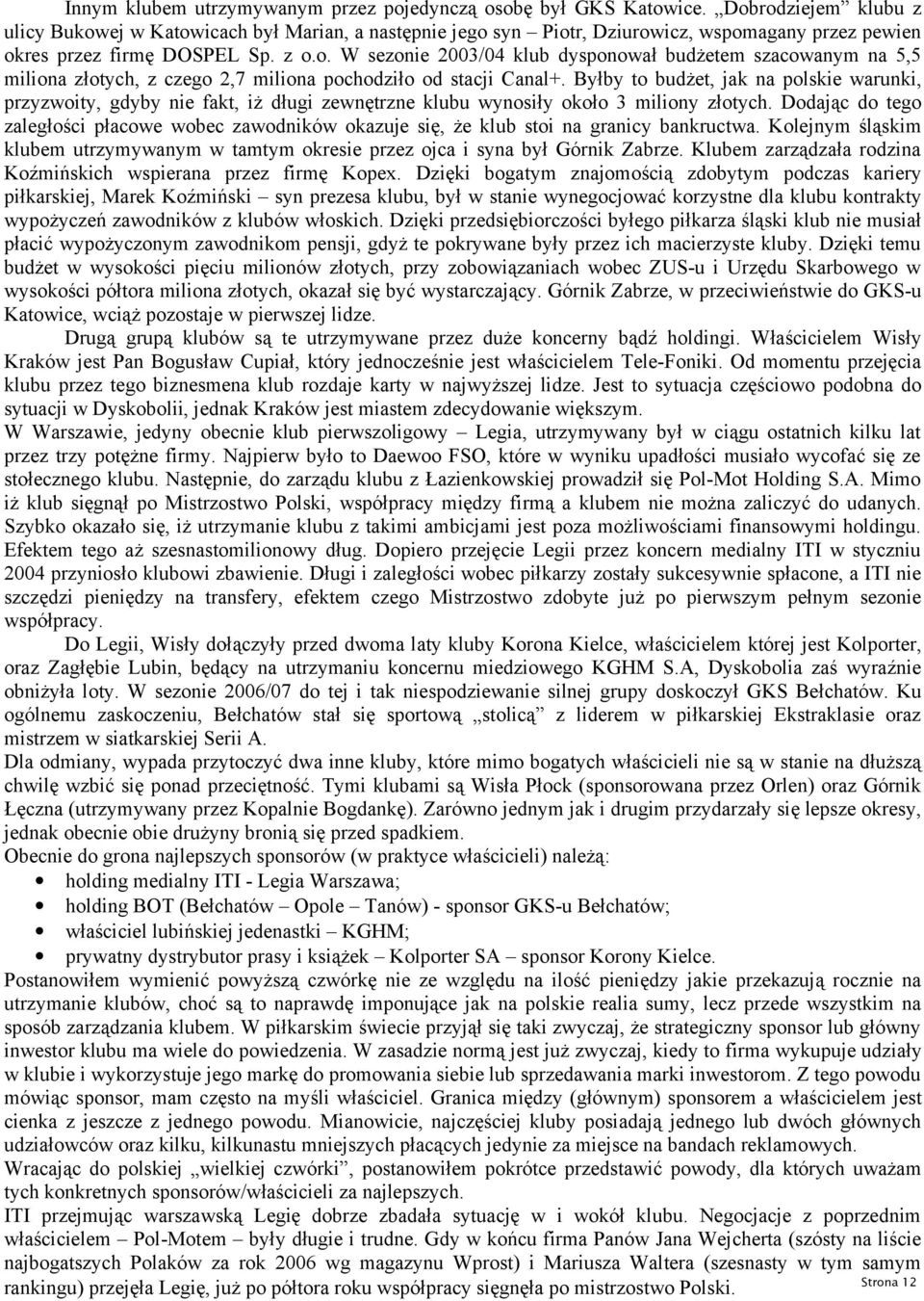 Byłby to budżet, jak na polskie warunki, przyzwoity, gdyby nie fakt, iż długi zewnętrzne klubu wynosiły około 3 miliony złotych.
