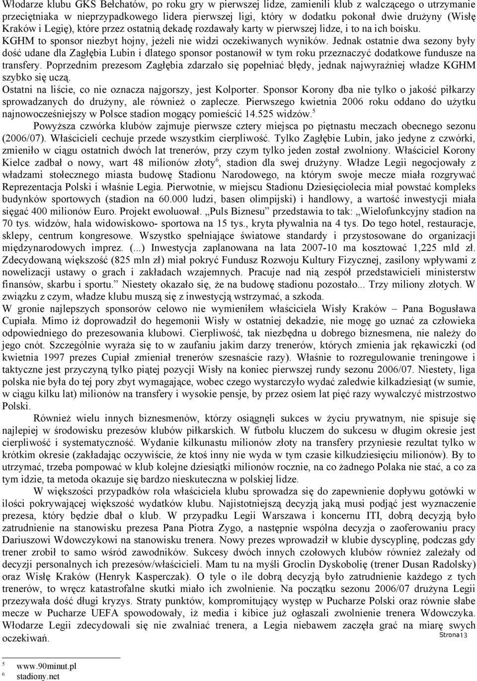 Jednak ostatnie dwa sezony były dość udane dla Zagłębia Lubin i dlatego sponsor postanowił w tym roku przeznaczyć dodatkowe fundusze na transfery.