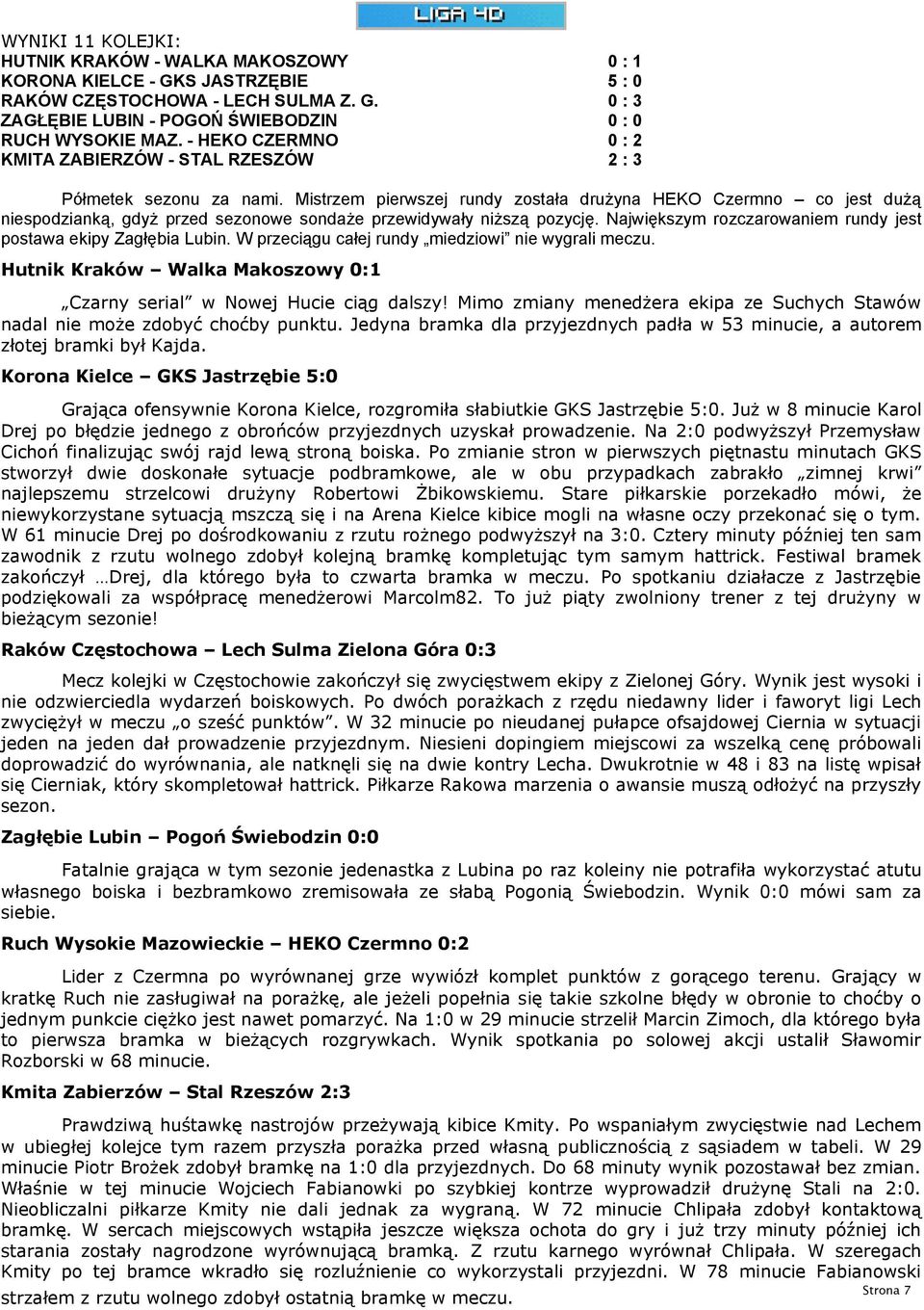 Mistrzem pierwszej rundy została drużyna HEKO Czermno co jest dużą niespodzianką, gdyż przed sezonowe sondaże przewidywały niższą pozycję.