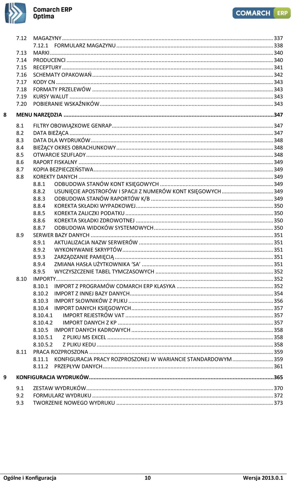 .. 348 8.6 RAPORT FISKALNY... 349 8.7 KOPIA BEZPIECZEŃSTWA... 349 8.8 KOREKTY DANYCH... 349 8.8.1 ODBUDOWA STANÓW KONT KSIĘGOWYCH... 349 8.8.2 USUNIĘCIE APOSTROFÓW I SPACJI Z NUMERÓW KONT KSIĘGOWYCH.