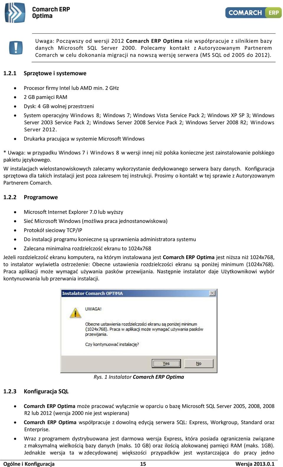 2 GHz 2 GB pamięci RAM Dysk: 4 GB wolnej przestrzeni System operacyjny Windows 8; Windows 7; Windows Vista Service Pack 2; Windows XP SP 3; Windows Server 2003 Service Pack 2; Windows Server 2008