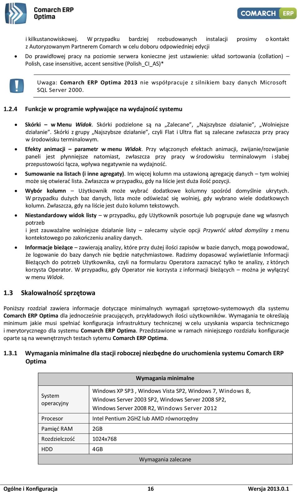 układ sortowania (collation) Polish, case insensitive, accent sensitive (Polish_CI_AS)* Uwaga: Comarch ERP Optima 2013 nie współpracuje z silnikiem bazy danych Microsoft SQL Server 2000. 1.2.4 Funkcje w programie wpływające na wydajność systemu Skórki w Menu Widok.