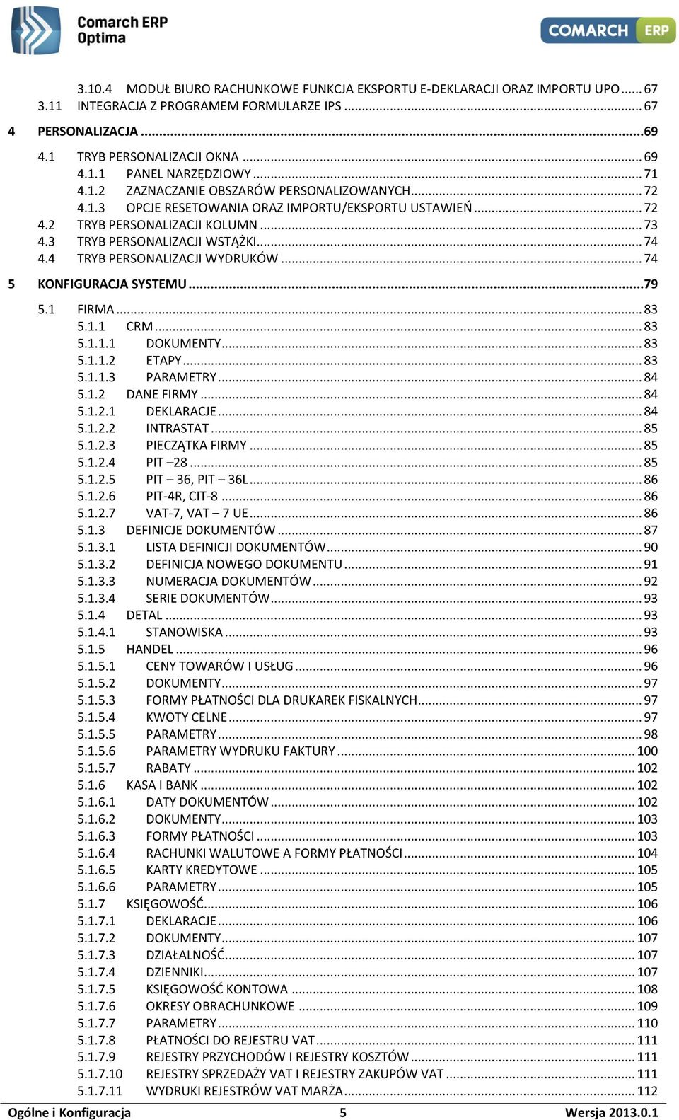4 TRYB PERSONALIZACJI WYDRUKÓW... 74 5 KONFIGURACJA SYSTEMU...79 5.1 FIRMA... 83 5.1.1 CRM... 83 5.1.1.1 DOKUMENTY... 83 5.1.1.2 ETAPY... 83 5.1.1.3 PARAMETRY... 84 5.1.2 DANE FIRMY... 84 5.1.2.1 DEKLARACJE.