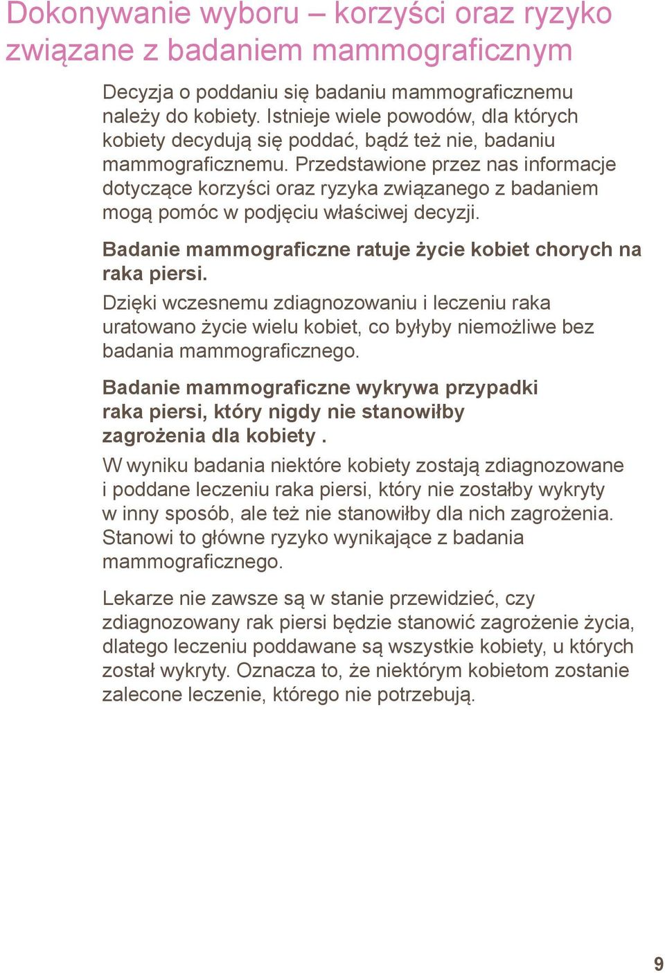 Przedstawione przez nas informacje dotyczące korzyści oraz ryzyka związanego z badaniem mogą pomóc w podjęciu właściwej decyzji. Badanie mammograficzne ratuje życie kobiet chorych na raka piersi.