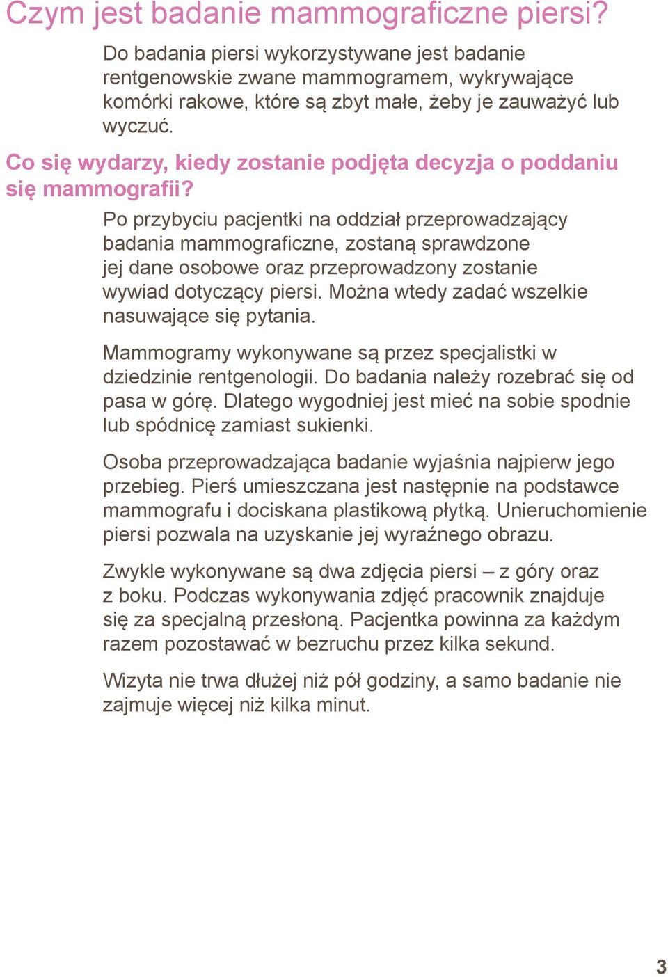 Po przybyciu pacjentki na oddział przeprowadzający badania mammograficzne, zostaną sprawdzone jej dane osobowe oraz przeprowadzony zostanie wywiad dotyczący piersi.