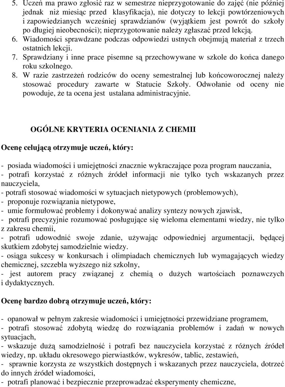 Wiadomości sprawdzane podczas odpowiedzi ustnych obejmują materiał z trzech ostatnich lekcji. 7. Sprawdziany i inne prace pisemne są przechowywane w szkole do końca danego roku szkolnego. 8.