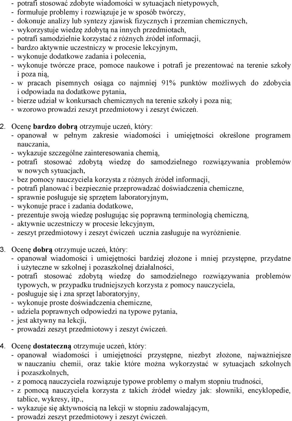 polecenia, - wykonuje twórcze prace, pomoce naukowe i potrafi je prezentować na terenie szkoły i poza nią, - w pracach pisemnych osiąga co najmniej 91% punktów możliwych do zdobycia i odpowiada na