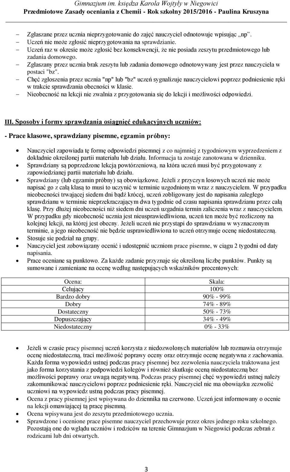 Zgłaszany przez ucznia brak zeszytu lub zadania domowego odnotowywany jest przez nauczyciela w postaci "bz".