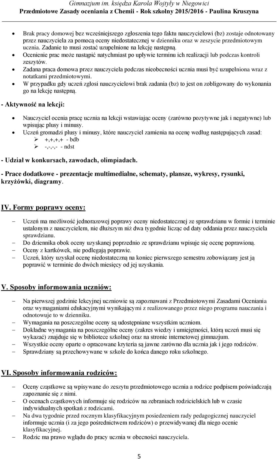 Zadana praca domowa przez nauczyciela podczas nieobecności ucznia musi być uzupełniona wraz z notatkami przedmiotowymi.