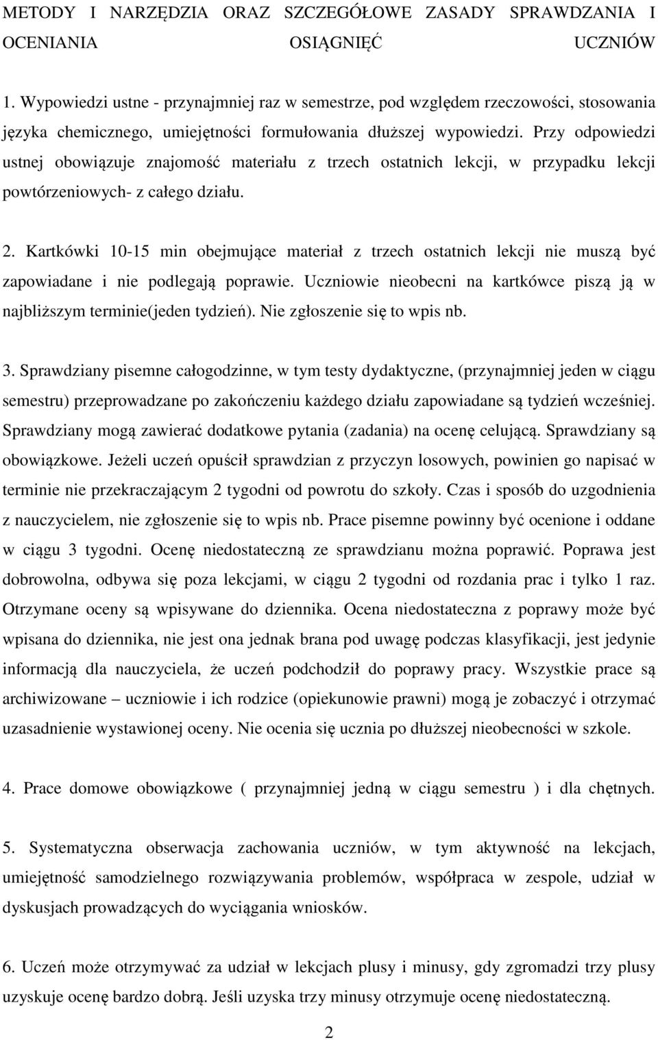 Przy odpowiedzi ustnej obowiązuje znajomość materiału z trzech ostatnich lekcji, w przypadku lekcji powtórzeniowych- z całego działu. 2.