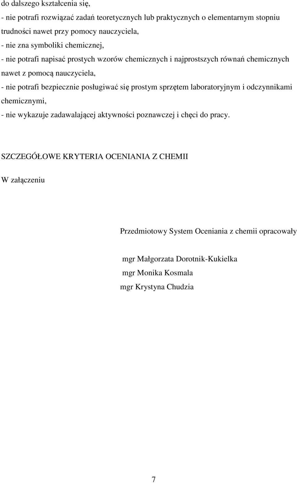 bezpiecznie posługiwać się prostym sprzętem laboratoryjnym i odczynnikami chemicznymi, - nie wykazuje zadawalającej aktywności poznawczej i chęci do pracy.