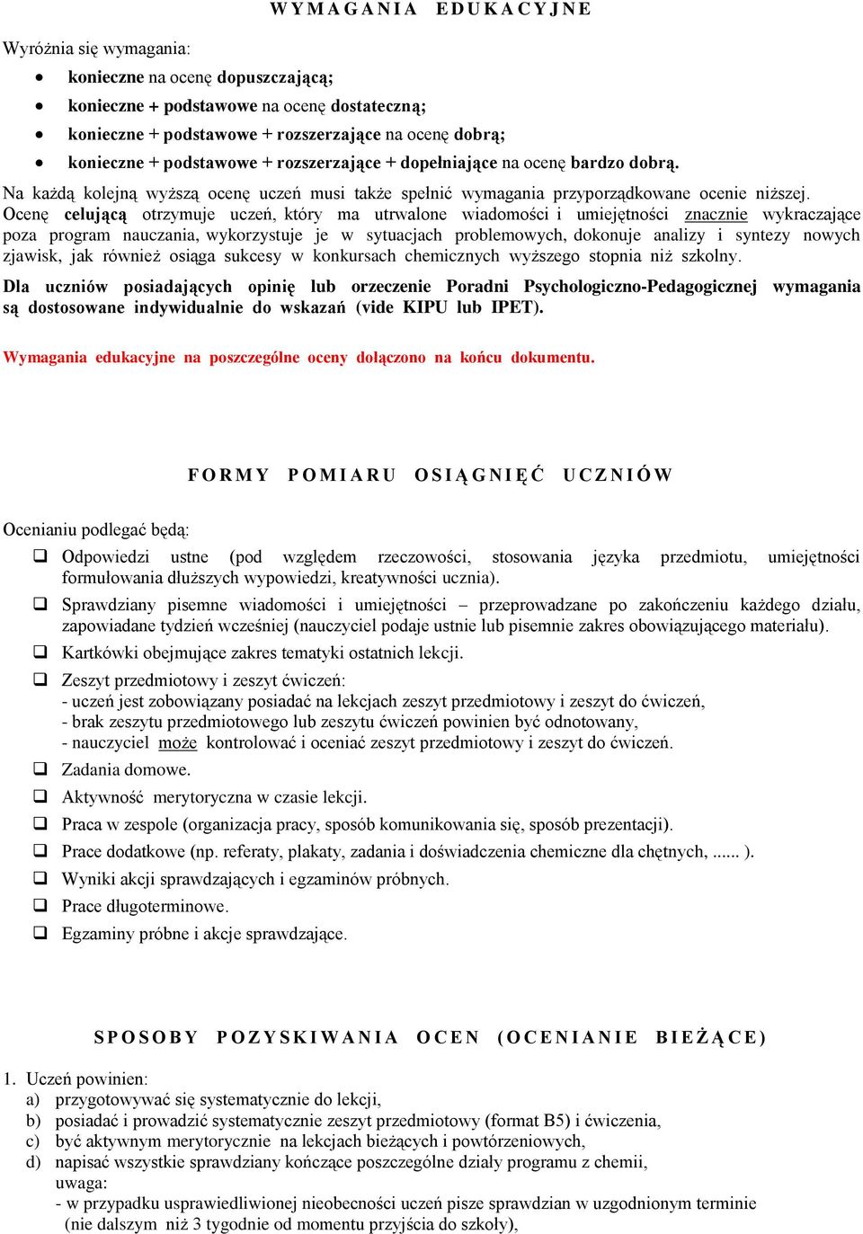 Ocenę celującą otrzymuje uczeń, który ma utrwalone wiadomości i umiejętności znacznie wykraczające poza program nauczania, wykorzystuje je w sytuacjach problemowych, dokonuje analizy i syntezy nowych