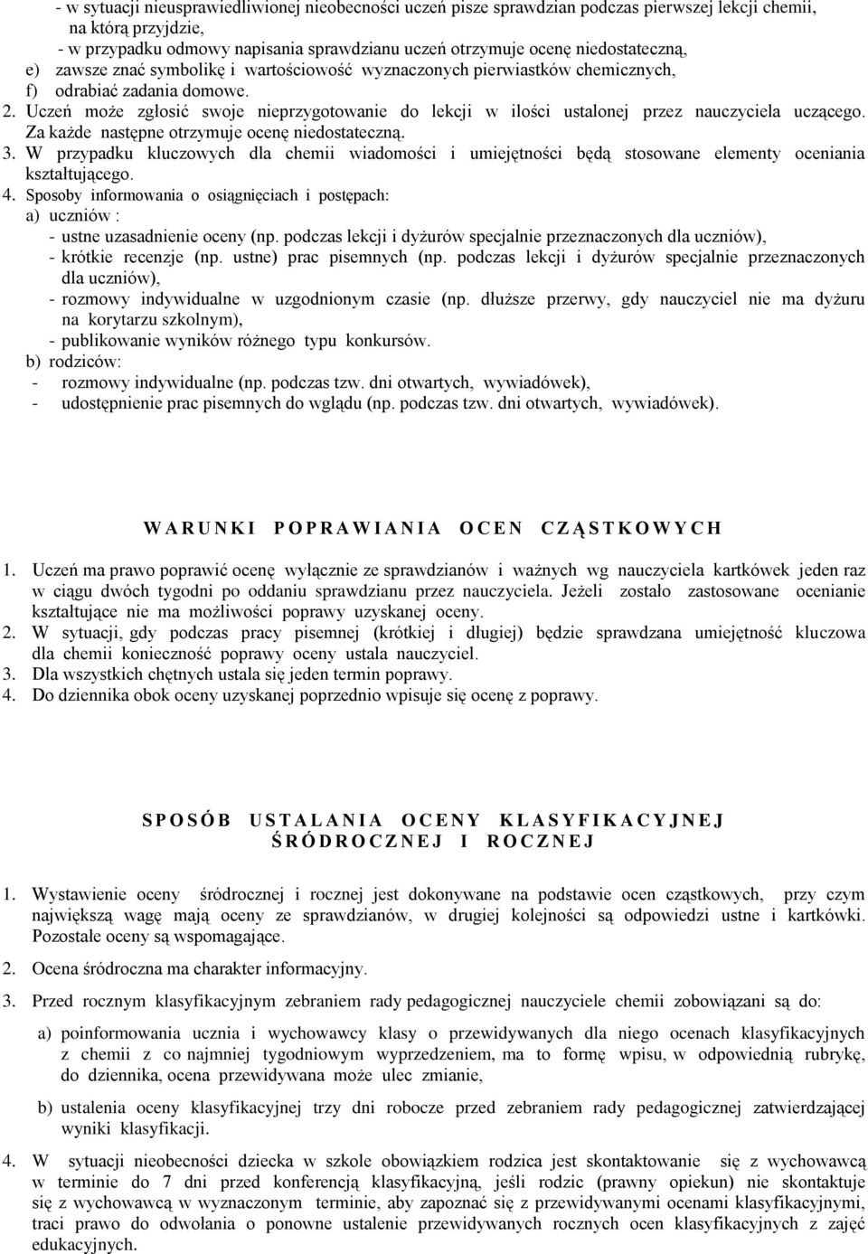 Uczeń może zgłosić swoje nieprzygotowanie do lekcji w ilości ustalonej przez nauczyciela uczącego. Za każde następne otrzymuje ocenę niedostateczną. 3.