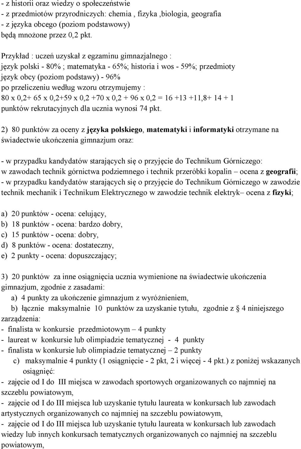 : 80 x 0,2+ 65 x 0,2+59 x 0,2 +70 x 0,2 + 96 x 0,2 = 16 +13 +11,8+ 14 + 1 punktów rekrutacyjnych dla ucznia wynosi 74 pkt.