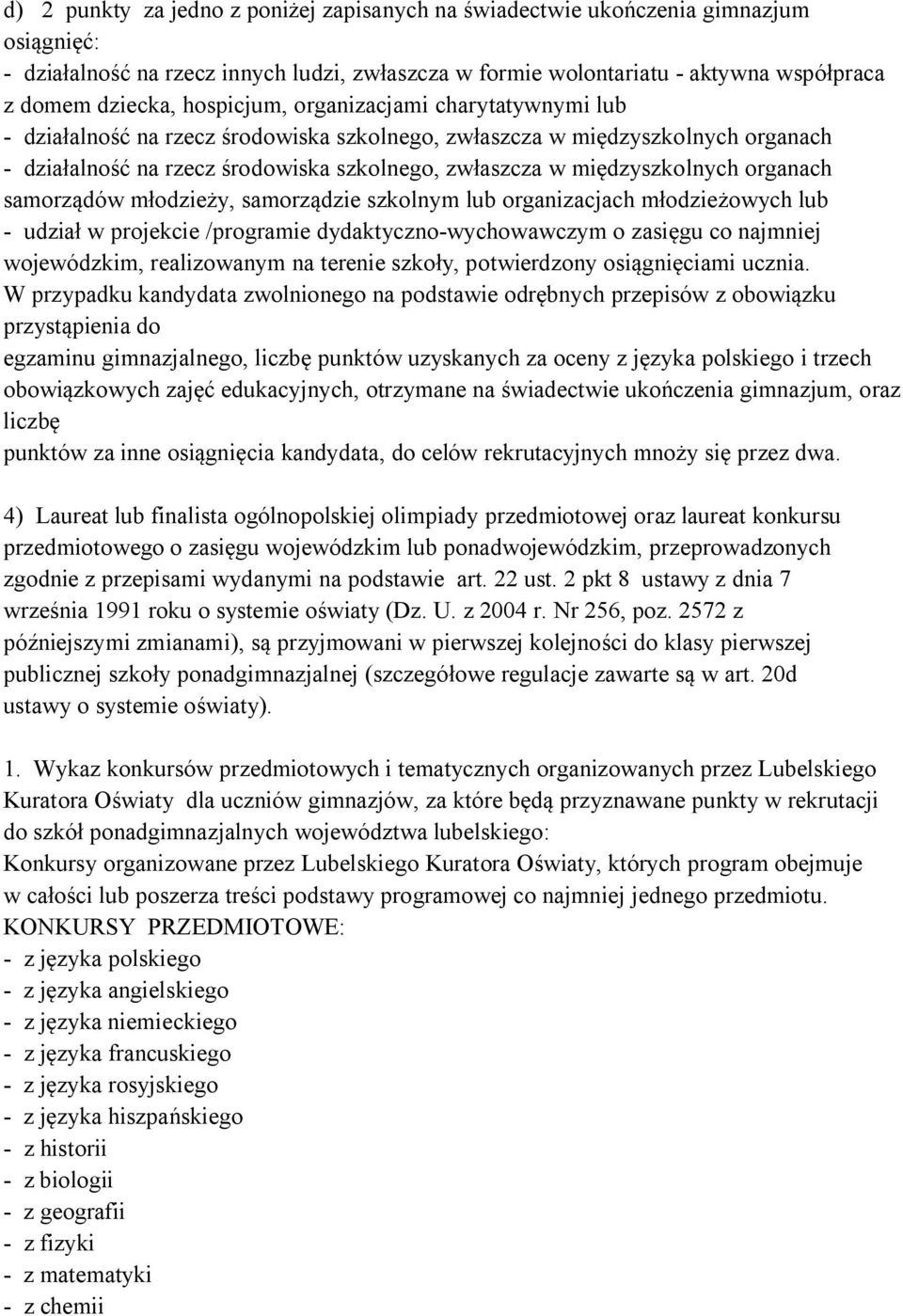 organach samorządów młodzieży, samorządzie szkolnym lub organizacjach młodzieżowych lub - udział w projekcie /programie dydaktyczno-wychowawczym o zasięgu co najmniej wojewódzkim, realizowanym na