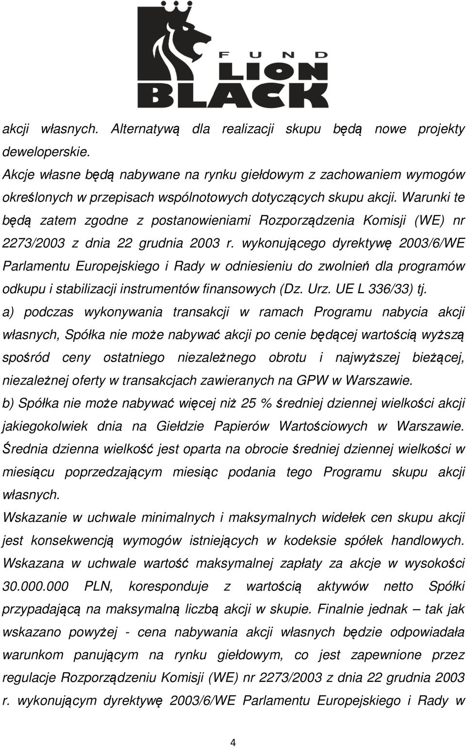 Warunki te będą zatem zgodne z postanowieniami Rozporządzenia Komisji (WE) nr 2273/2003 z dnia 22 grudnia 2003 r.