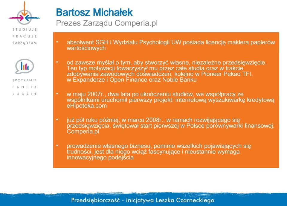 Ten typ motywacji towarzyszył mu przez całe studia oraz w trakcie zdobywania zawodowych doświadczeń, kolejno w Pioneer Pekao TFI, w Expanderze i Open Finance oraz Noble Banku w maju 2007r.