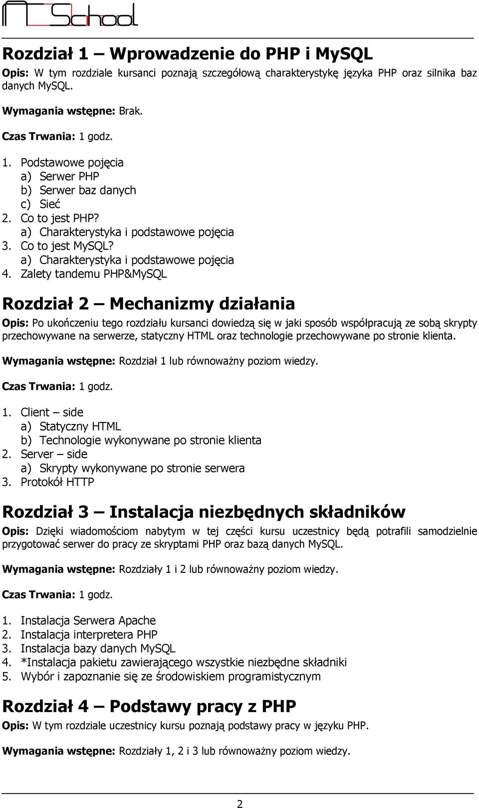 Zalety tandemu PHP&MySQL Rozdział 2 Mechanizmy działania Opis: Po ukończeniu tego rozdziału kursanci dowiedzą się w jaki sposób współpracują ze sobą skrypty przechowywane na serwerze, statyczny HTML