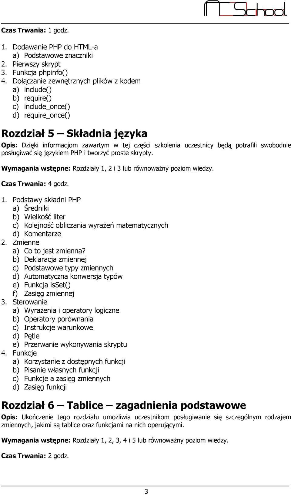 będą potrafili swobodnie posługiwać się językiem PHP i tworzyć proste skrypty. Wymagania wstępne: Rozdziały 1,