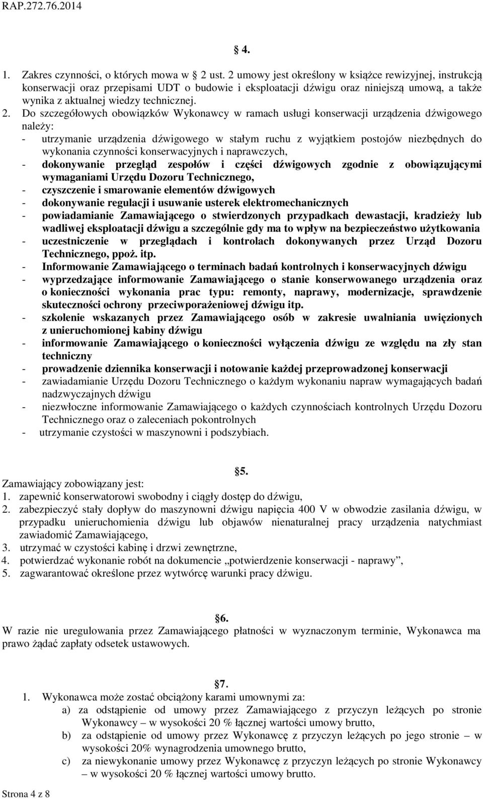 Do szczegółowych obowiązków Wykonawcy w ramach usługi konserwacji urządzenia dźwigowego należy: - utrzymanie urządzenia dźwigowego w stałym ruchu z wyjątkiem postojów niezbędnych do wykonania