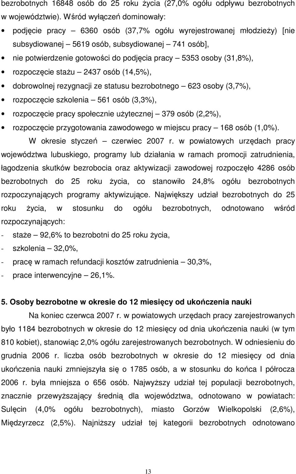 osoby (31,8%), rozpoczęcie staŝu 2437 osób (14,5%), dobrowolnej rezygnacji ze statusu bezrobotnego 623 osoby (3,7%), rozpoczęcie szkolenia 561 osób (3,3%), rozpoczęcie pracy społecznie uŝytecznej 379