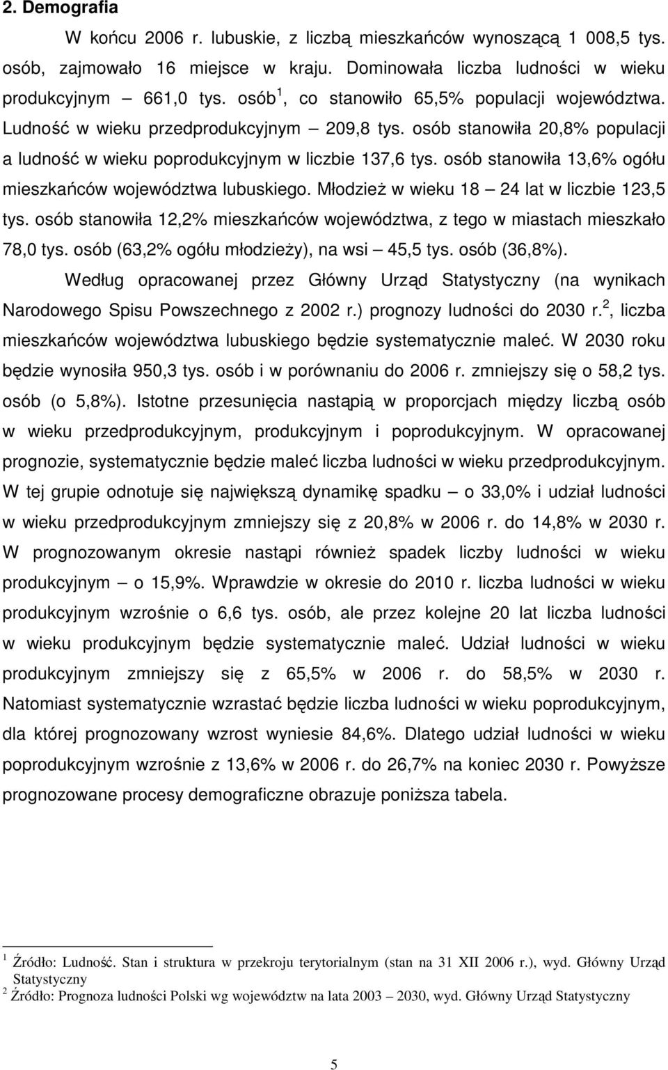 osób stanowiła 13,6% ogółu mieszkańców województwa lubuskiego. MłodzieŜ w wieku 18 24 lat w liczbie 123,5 tys. osób stanowiła 12,2% mieszkańców województwa, z tego w miastach mieszkało 78,0 tys.