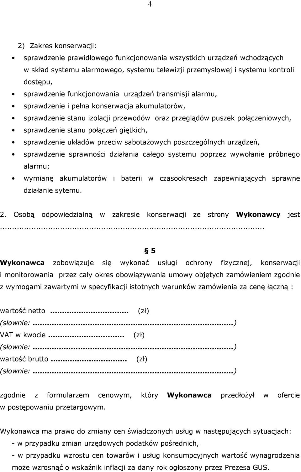 giętkich, sprawdzenie układów przeciw sabotażowych poszczególnych urządzeń, sprawdzenie sprawności działania całego systemu poprzez wywołanie próbnego alarmu; wymianę akumulatorów i baterii w