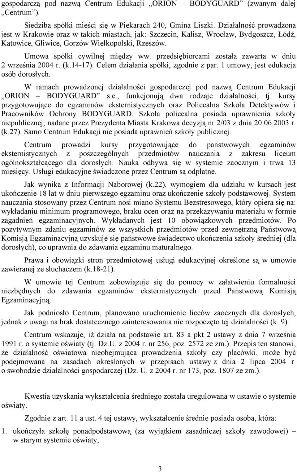 przedsiębiorcami została zawarta w dniu 2 września 2004 r. (k.14-17). Celem działania spółki, zgodnie z par. 1 umowy, jest edukacja osób dorosłych.