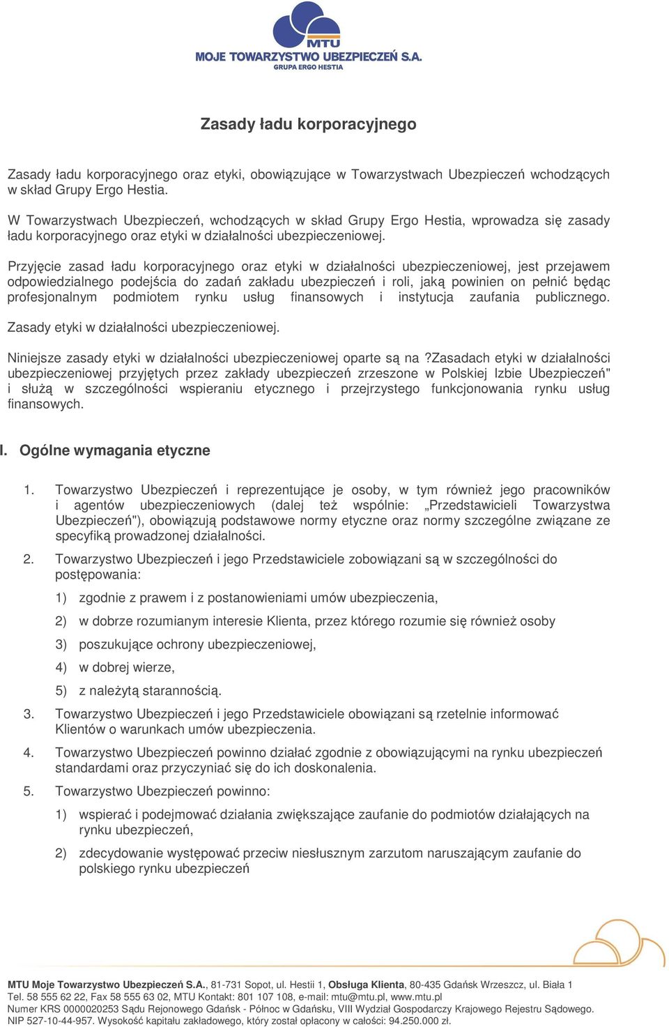 Przyjęcie zasad ładu korporacyjnego oraz etyki w działalności ubezpieczeniowej, jest przejawem odpowiedzialnego podejścia do zadań zakładu ubezpieczeń i roli, jaką powinien on pełnić będąc