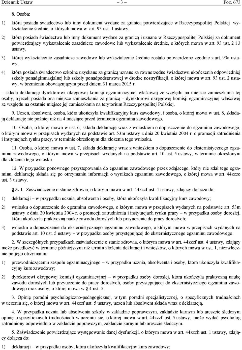 o których mowa w art. 93 ust. 2 i 3 ustawy, 3) której wykształcenie zasadnicze zawodowe lub wykształcenie średnie zostało potwierdzone zgodnie z art.