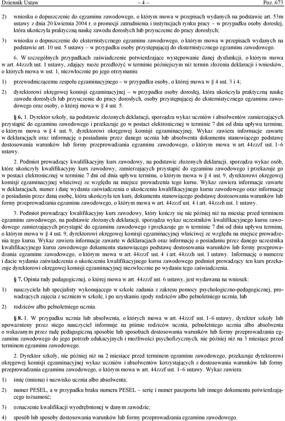 eksternistycznego egzaminu zawodowego, o którym mowa w przepisach wydanych na podstawie art. 10 ust. 5 ustawy w przypadku osoby przystępującej do eksternistycznego egzaminu zawodowego. 6.