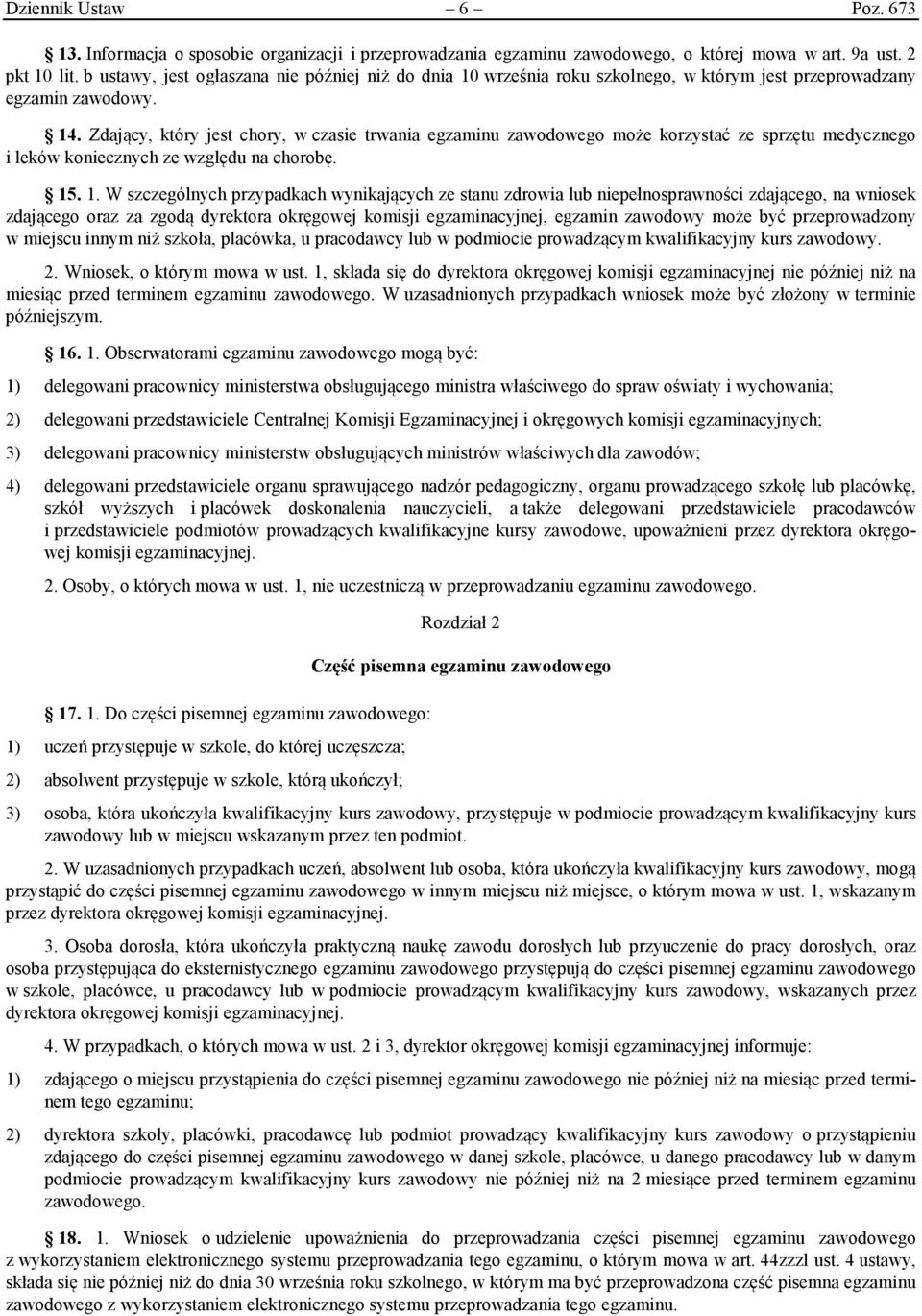 Zdający, który jest chory, w czasie trwania egzaminu zawodowego może korzystać ze sprzętu medycznego i leków koniecznych ze względu na chorobę. 15