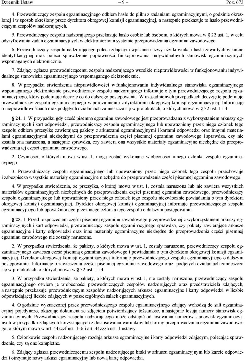 przekazuje to hasło przewodniczącym zespołów nadzorujących. 5. Przewodniczący zespołu nadzorującego przekazuje hasło osobie lub osobom, o których mowa w 22 ust.